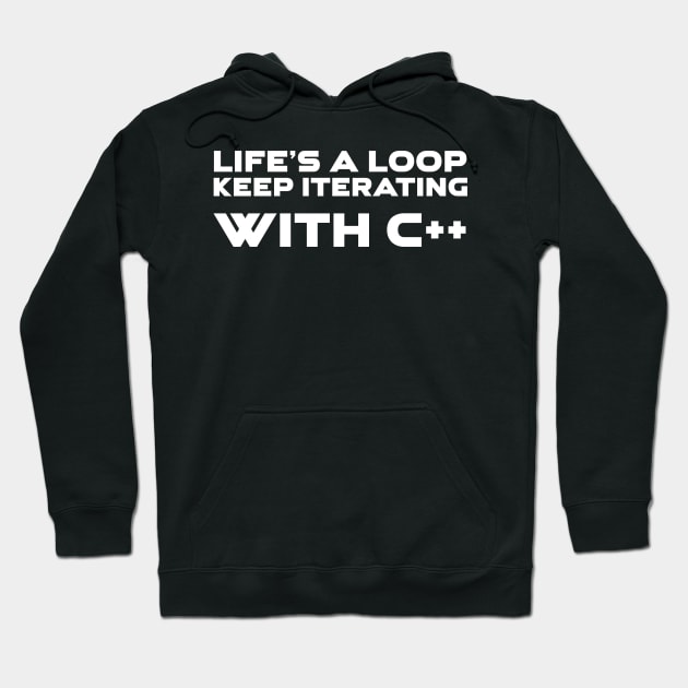 Life's A Loop Keep Iterating With C++ Programming Hoodie by Furious Designs